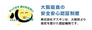 大阪版食の 安全安心認証制度 株式会社ダスキンは、大阪府より 指定を受けた認証機関です。